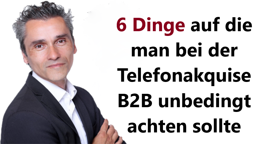 6 Dinge auf die man bei der Telefonakquise B2B unbedingt achten sollte