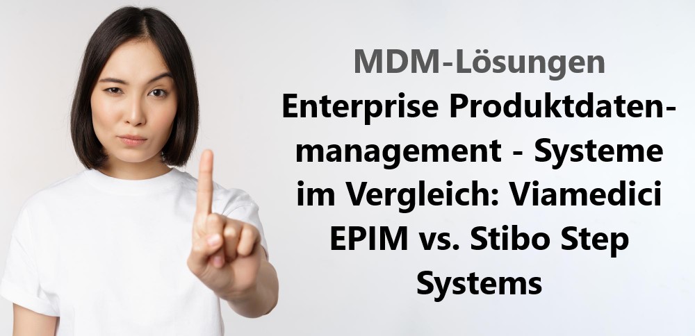 MDM-Lösungen Enterprise Produktdatenmanagement – Systeme im Vergleich: Viamedici EPIM vs. Stibo Step Systems