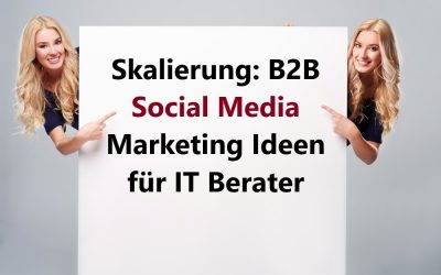 Skalierung: B2B Social Media Marketing Ideen für IT Berater